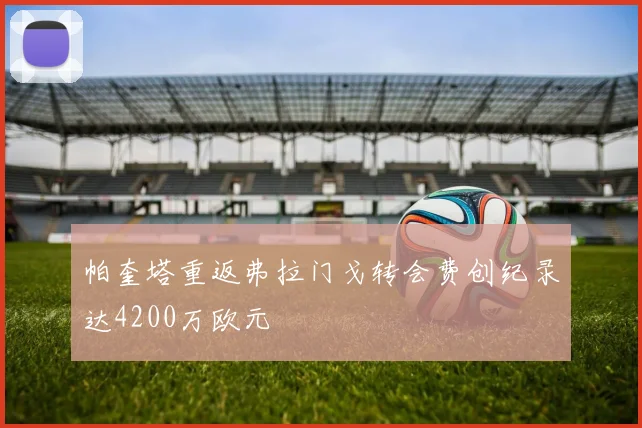 帕奎塔重返弗拉门戈转会费创纪录达4200万欧元