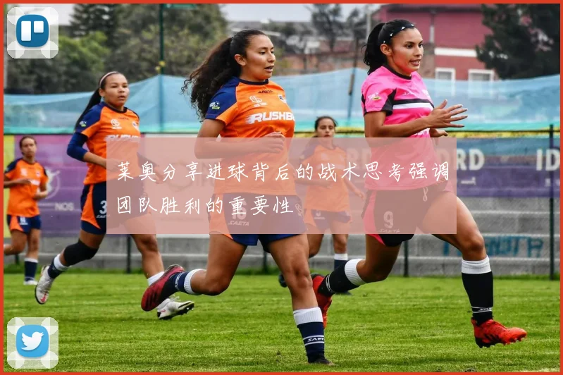 莱奥分享进球背后的战术思考强调团队胜利的重要性